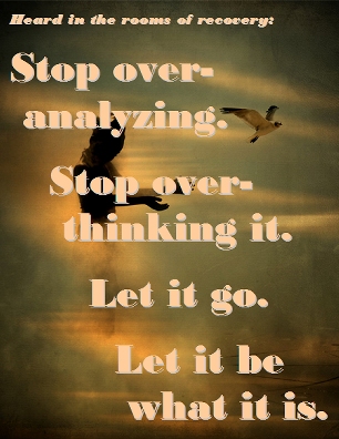Stop over-analyzing. Stop over-thinking it. Let it go. Let it be what it is. #LetItGo #LetItBe #Recovery